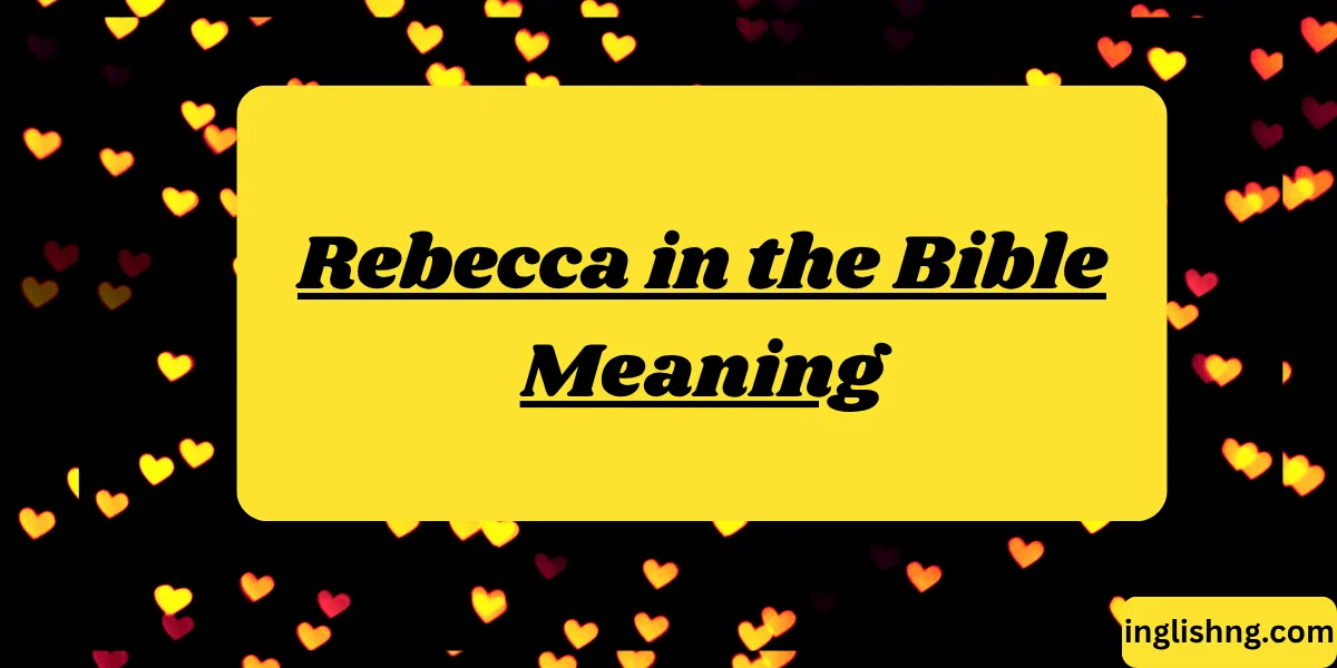 Rebecca in the Bible Meaning